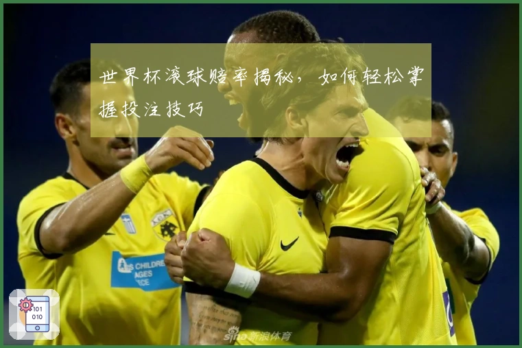 世界杯滚球赔率揭秘，如何轻松掌握投注技巧