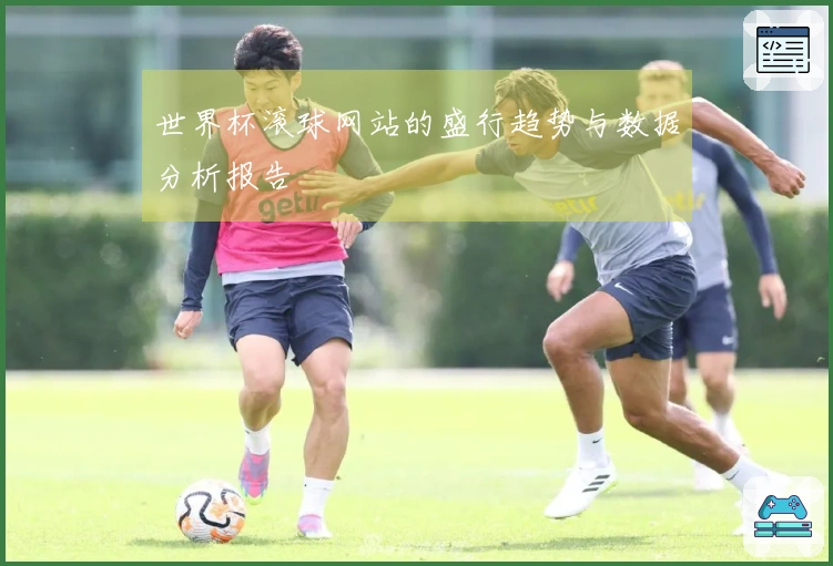 世界杯滚球网站的盛行趋势与数据分析报告
